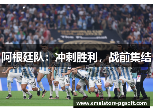 阿根廷队：冲刺胜利，战前集结