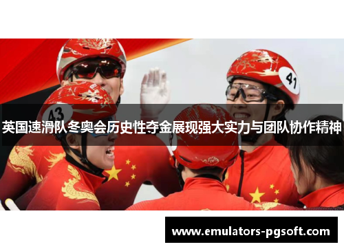 英国速滑队冬奥会历史性夺金展现强大实力与团队协作精神