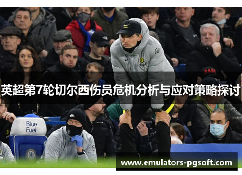 英超第7轮切尔西伤员危机分析与应对策略探讨