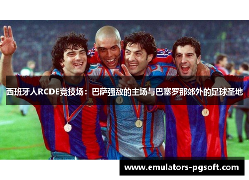 西班牙人RCDE竞技场：巴萨强敌的主场与巴塞罗那郊外的足球圣地