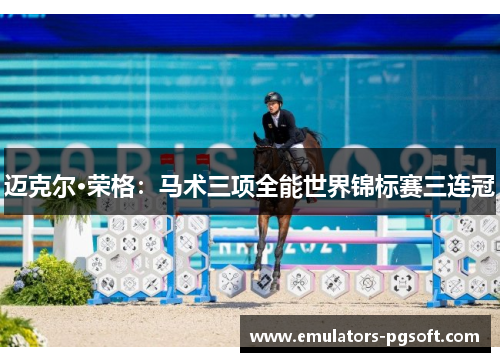 迈克尔·荣格：马术三项全能世界锦标赛三连冠