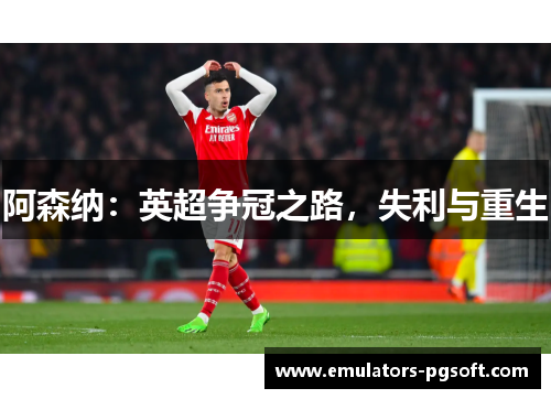 阿森纳:英超争冠之路,失利与重生 阿森纳:英超争冠之路,失利与重生