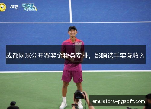 成都网球公开赛奖金税务安排，影响选手实际收入